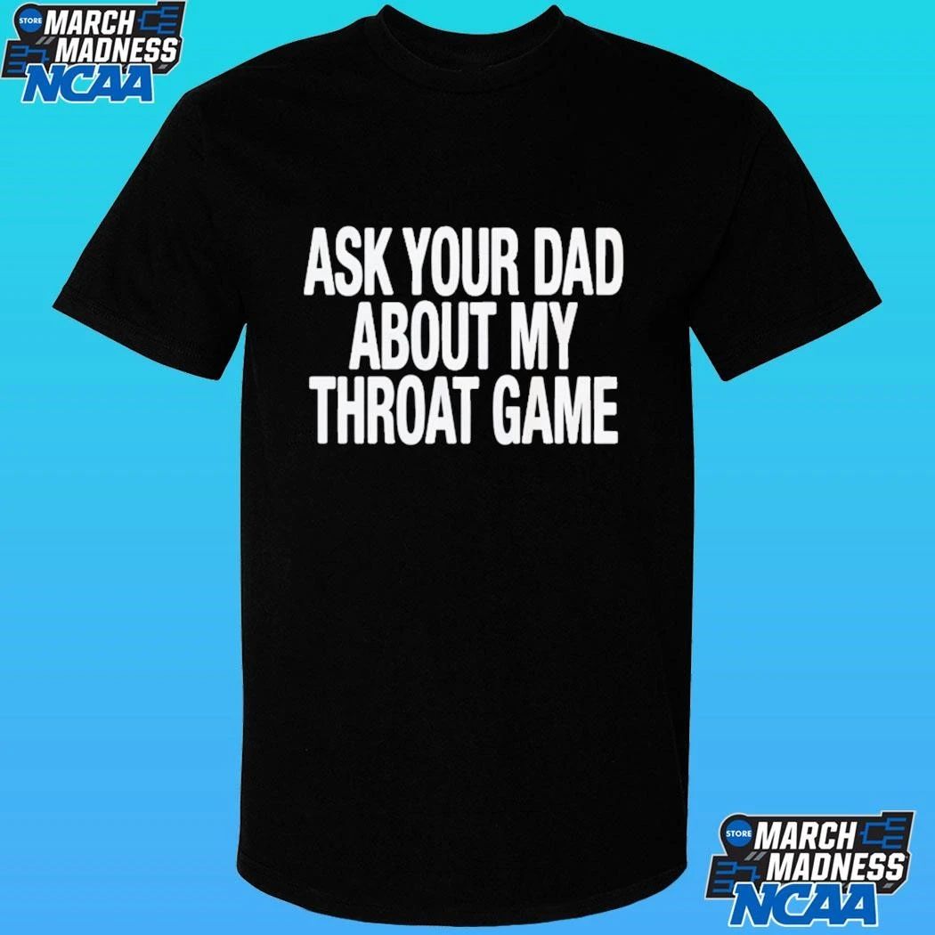 Ask Your Dad About My Throat Game Shirt