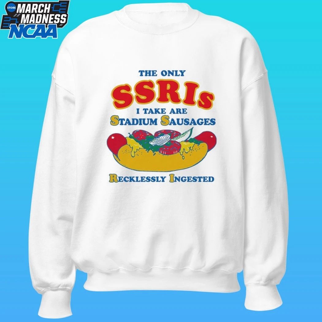 The Only Ssris I Take Are Stadium Sausages Recklessly Ingested Shirt
