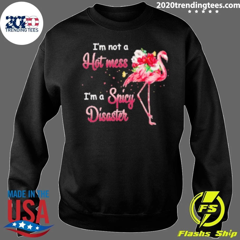 I’m Not A Hot Mess I’m A Spicy Disaster Flamingo Shirt
