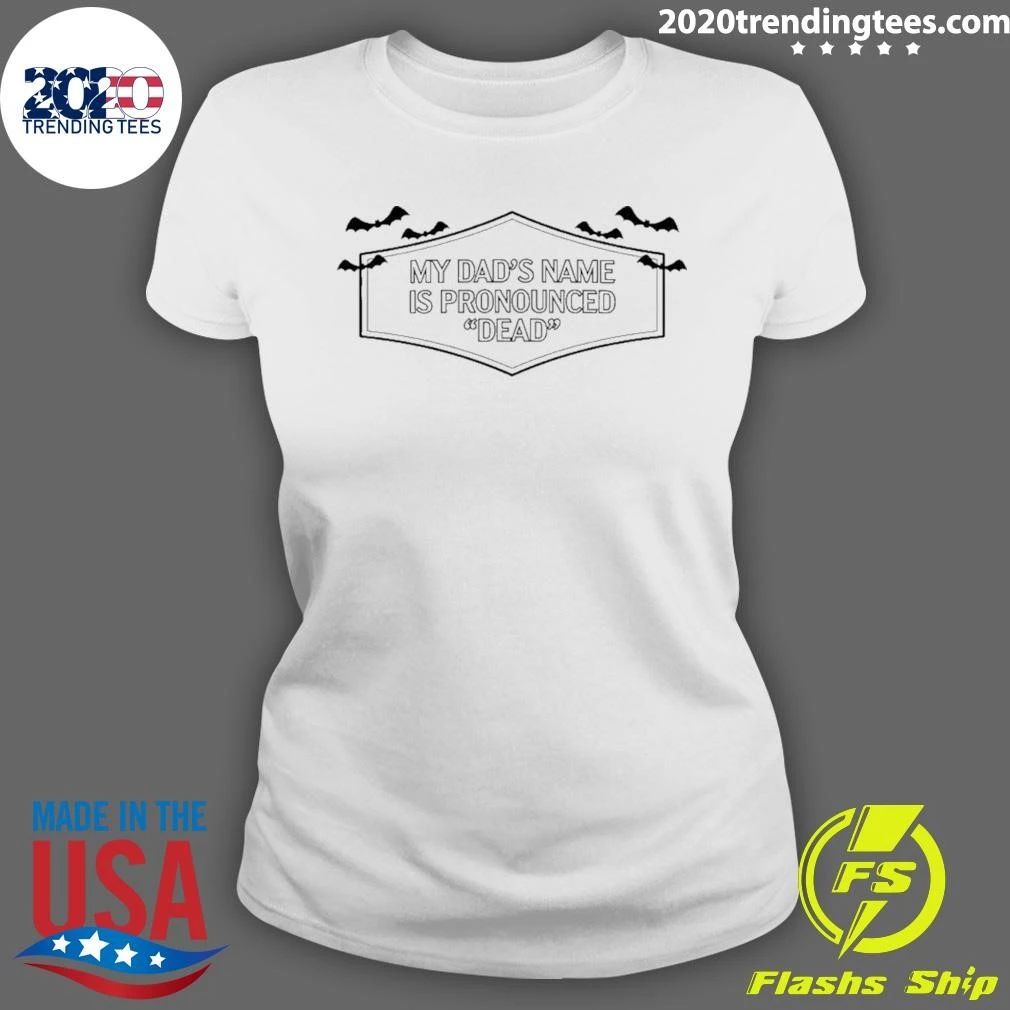 My Dad’s Name Is Pronounced Dead Shirt