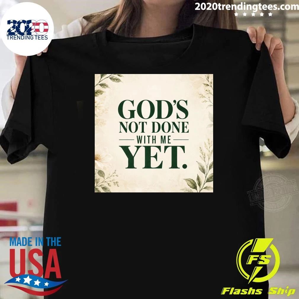God’s Not Done With Me Yet Shirt