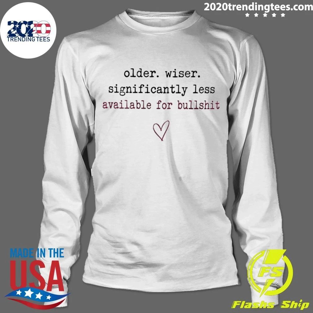 Older Wiser Significantly Less Available For Bullshit Shirt