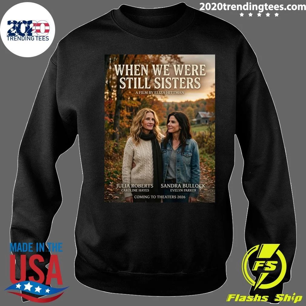 When We Were Still Sisters A Film By Eliza Hittman Julia Roberts Sandra Bullock Coming To Theaters 2026 Shirt