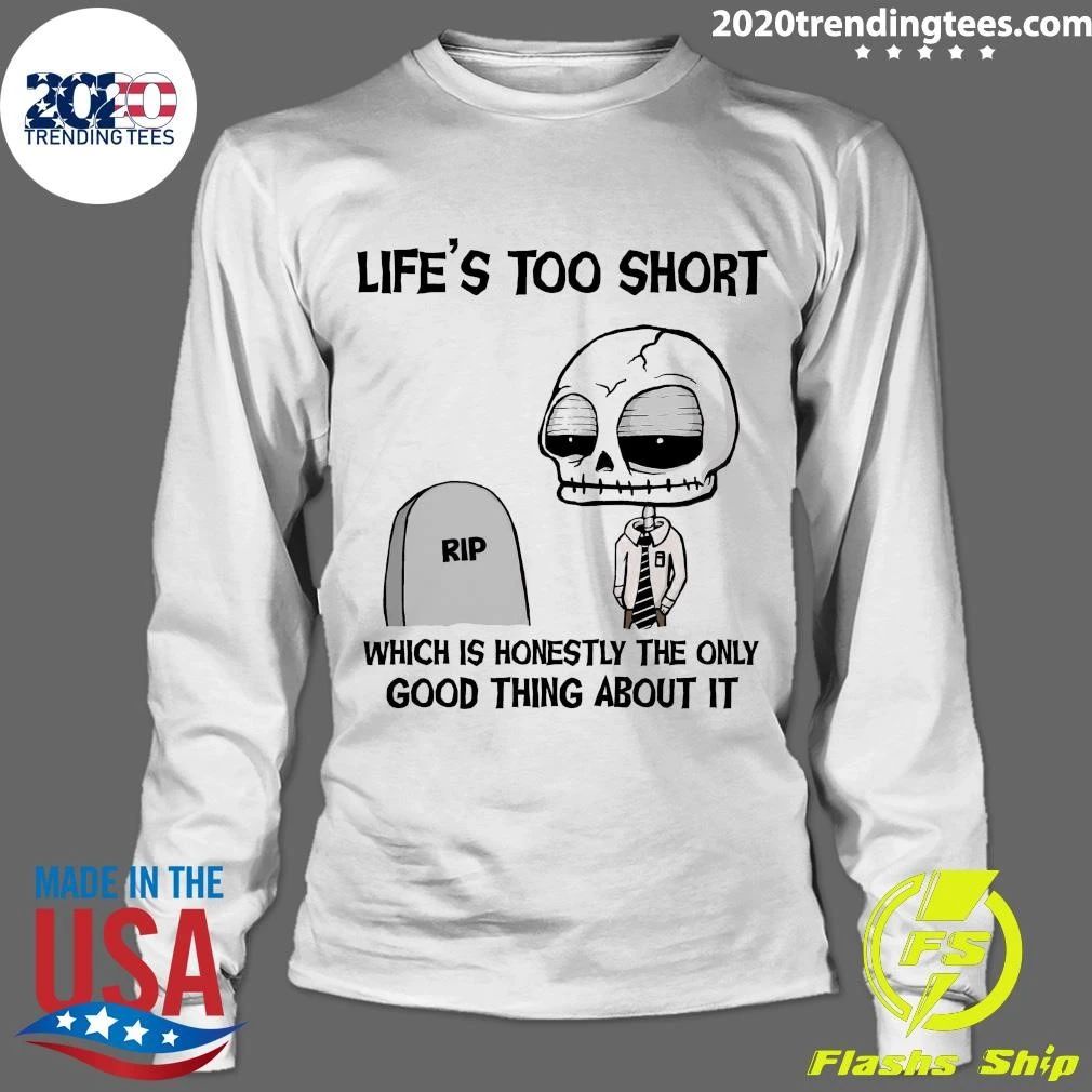 Rip Life’s Too Short Which Is Honestly The Only Good Thing About It Shirt