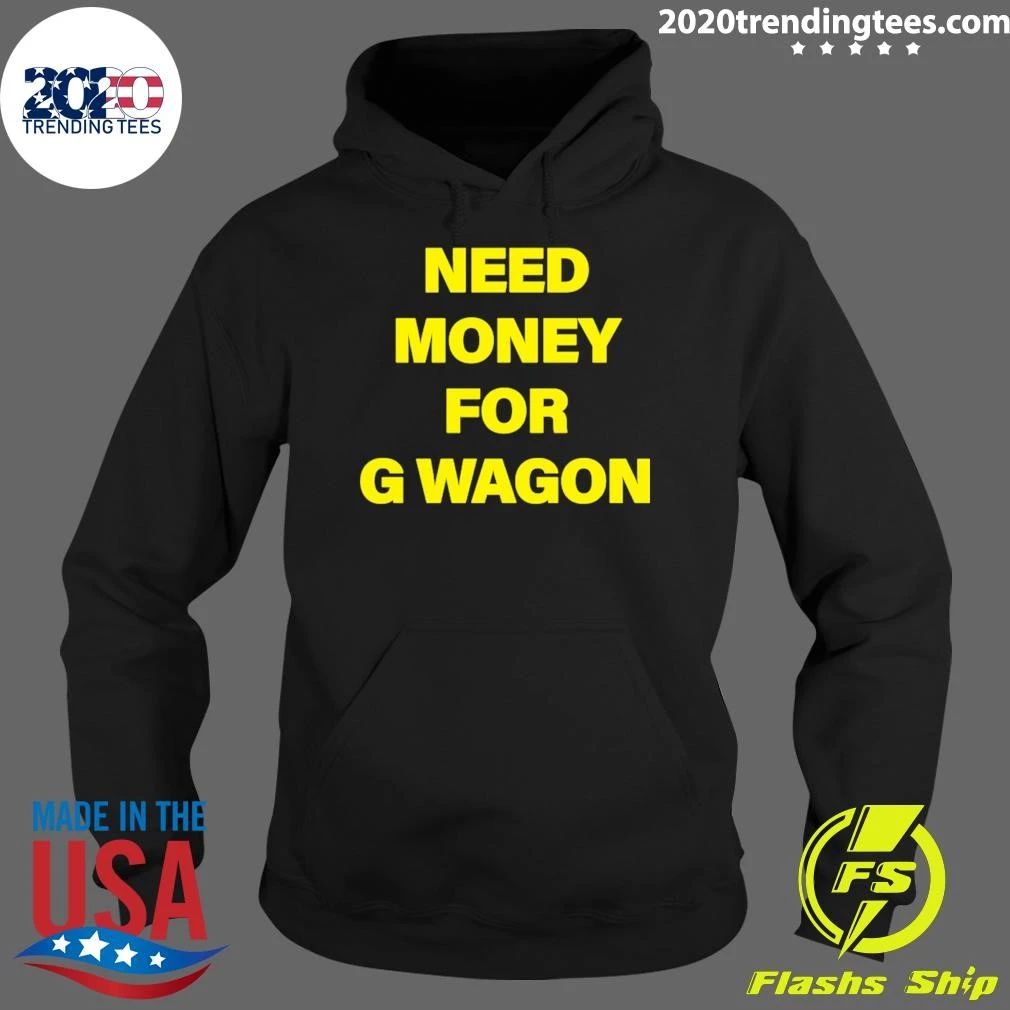 Need Money For G Wagon Shirt