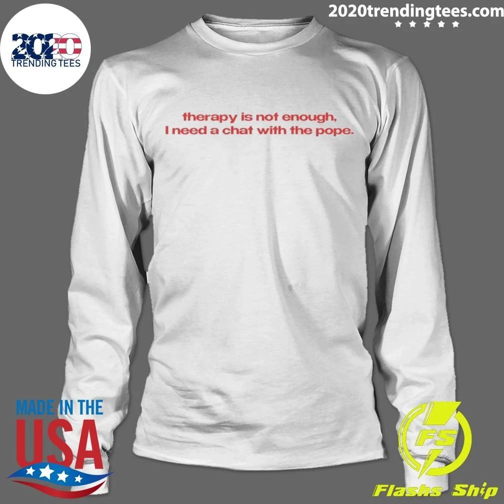Therapy Is Not Enough, I Need A Chat With The Pope Shirt