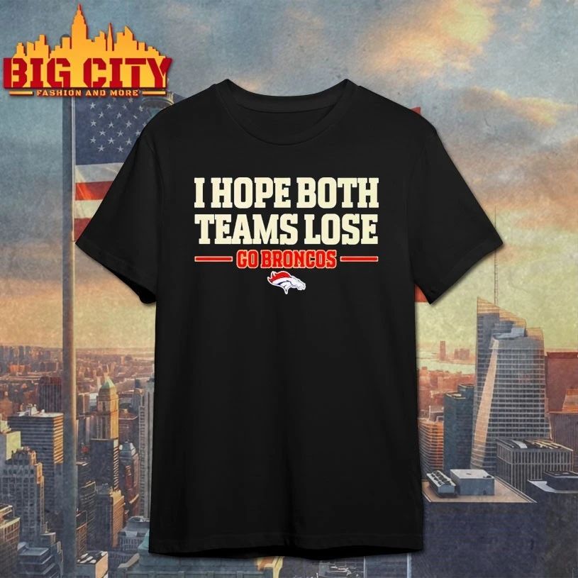 I Hope Both Teams Lose Go Broncos t-shirt