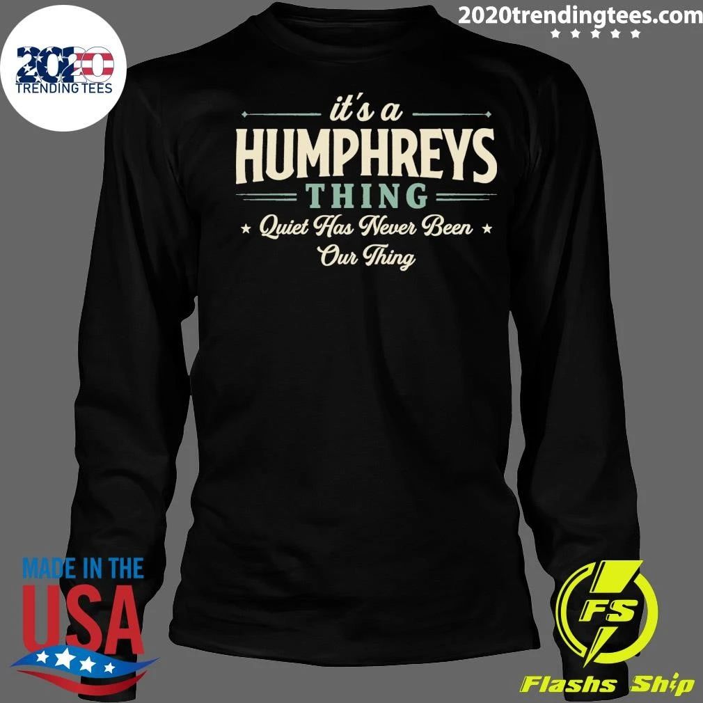 It’s A Humphreys Thing Quiet Has Never Been Our Thing Tee Shirt