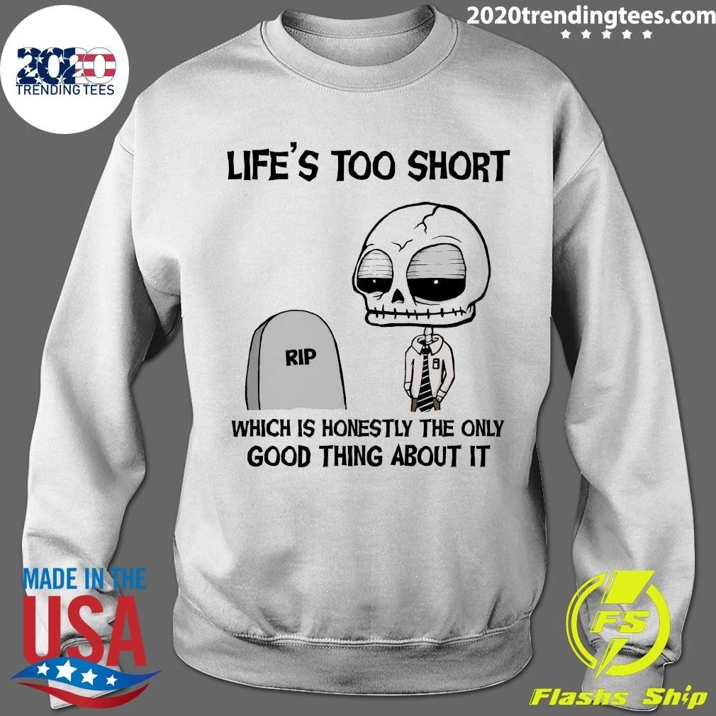 Rip Life’s Too Short Which Is Honestly The Only Good Thing About It Shirt