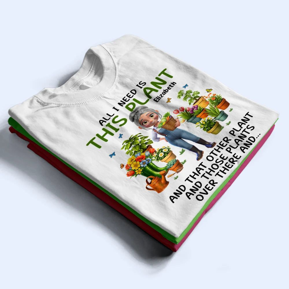 All I Need Is This Plant - Personalized T Shirt