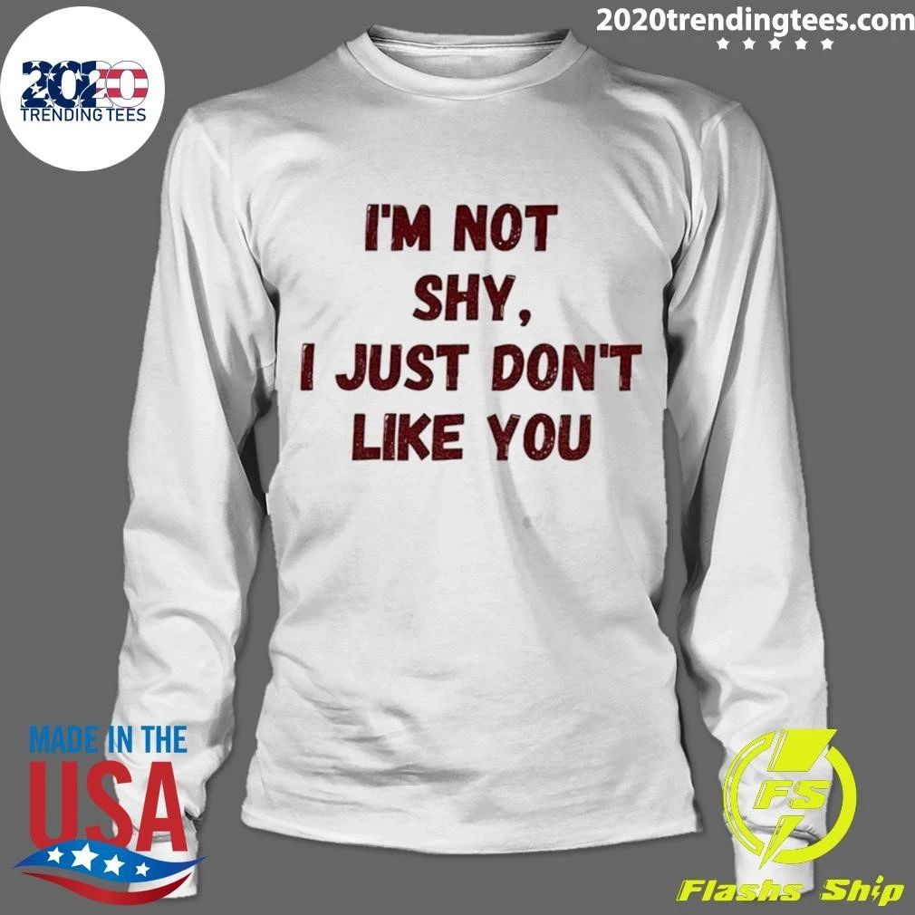 I’m Not Shy I Just Don’t Like You Shirt