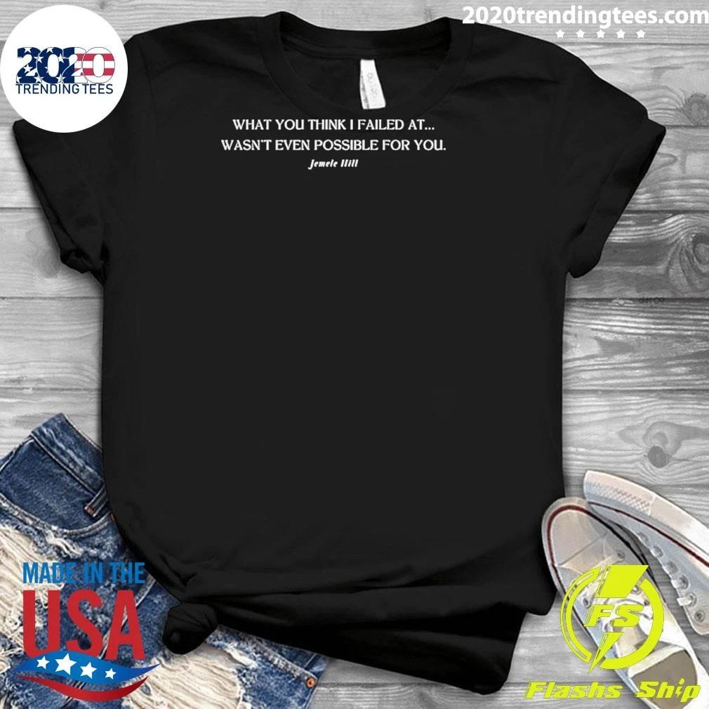 Jemele Hill What You Think I Failed At Wasn’t Even Possible For You Shirt
