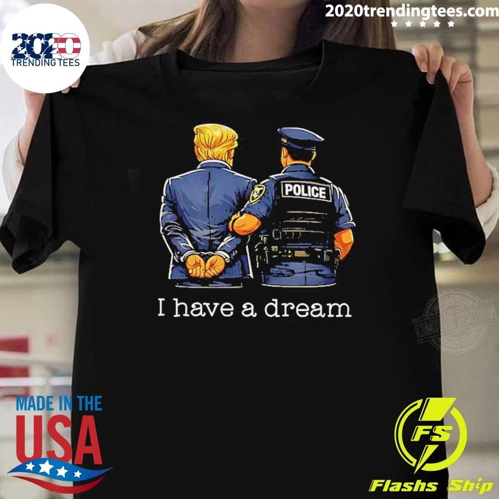 Donald Trump And Police I Have A Dream Shirt
