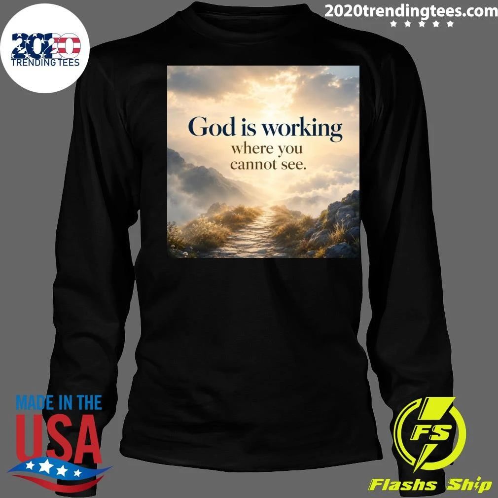 God Is Working Where You Cannot See Inspirational Faith Tee Shirt
