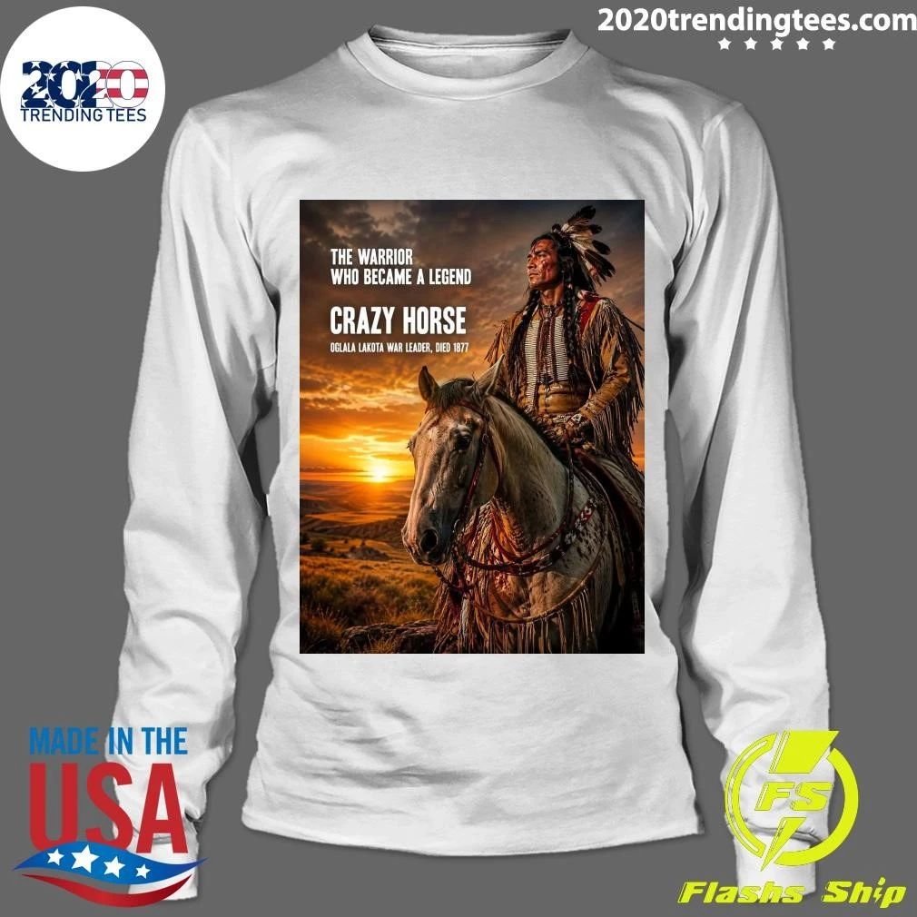 The Warrior Who Became A Legend Crazy Horse Oglala Lakota War Leader, Died 1877 Shirt