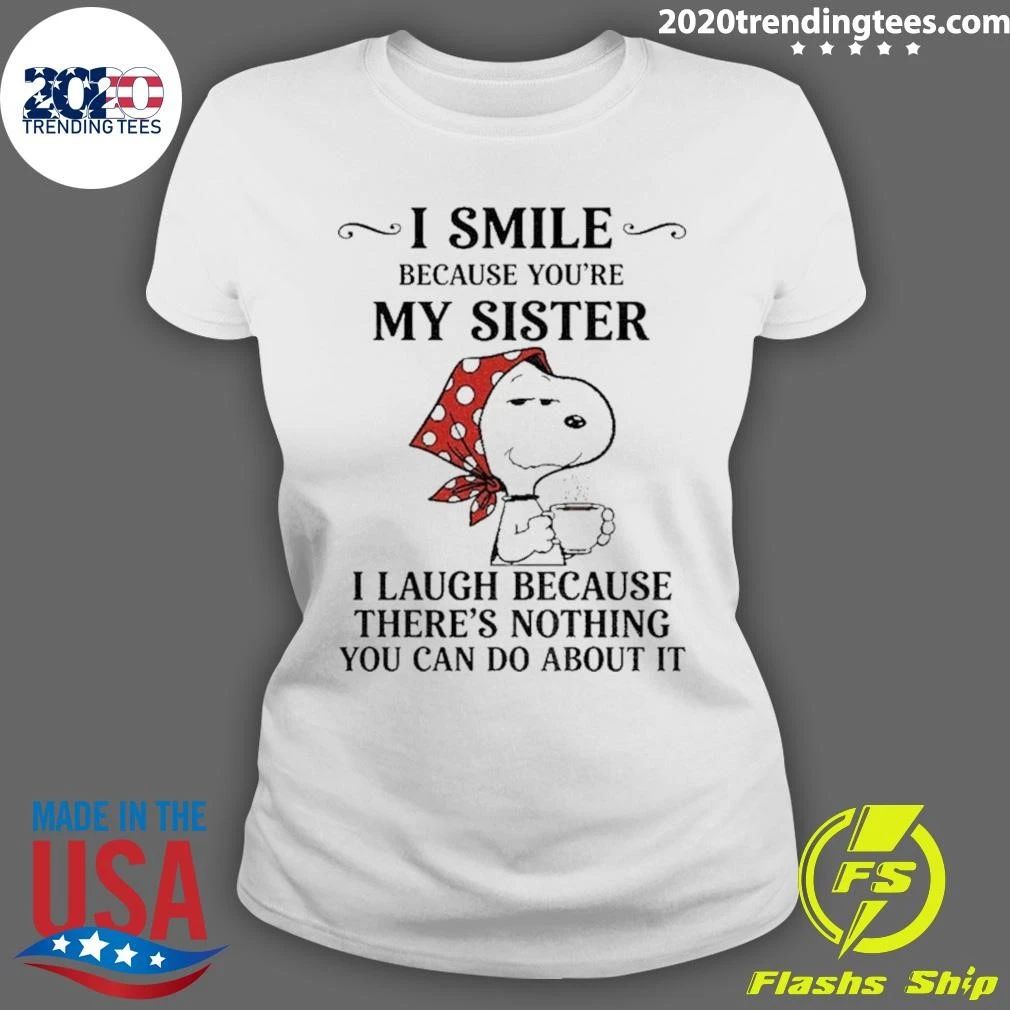 I Smile Because You’re My Sister I Laugh Because There’s Shirt