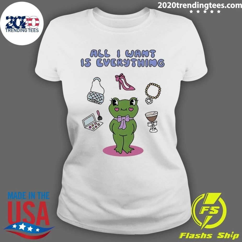 All I Want Is Everything Frog Tee Shirt
