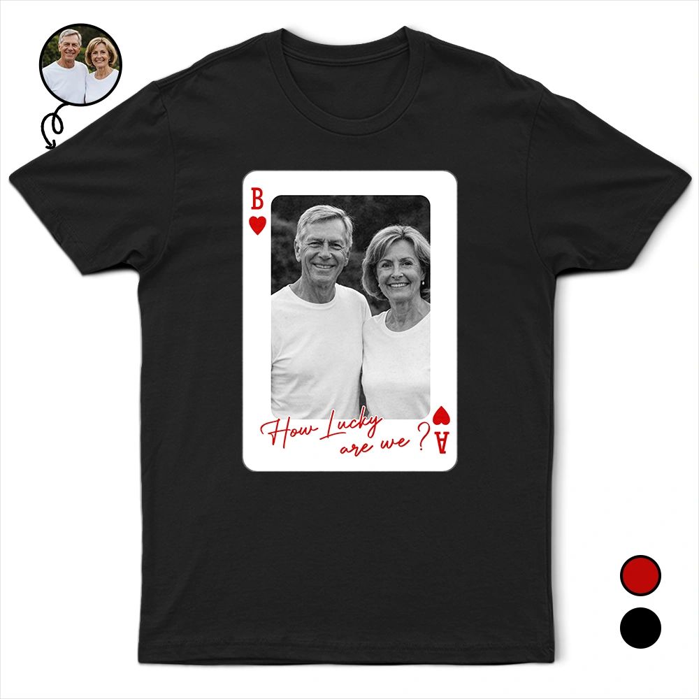 Custom Photo How Lucky Are We Playing Card - Personalized T Shirt