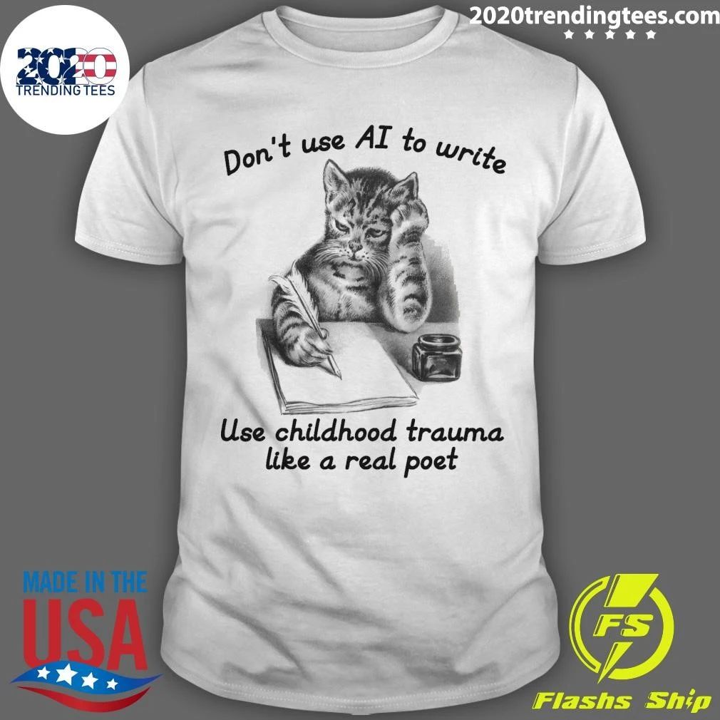 Cat Don’t Use AI To Write, Use Childhood Trauma Like A Real Poet Shirt