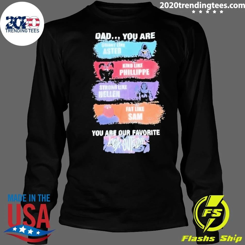 Dad You Are Smart Like Aster Kind Like Phillippe Strong Like Hellen Fat Like Sam Shirt