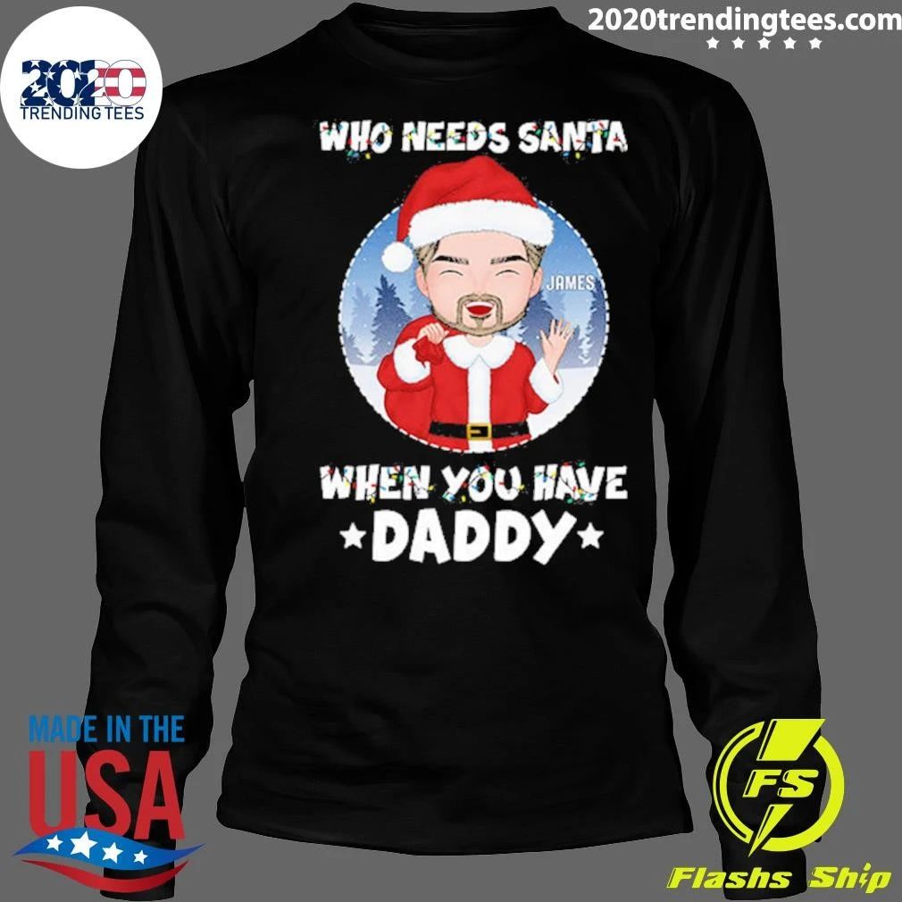 Who Needs Santa When You Have Daddy Grandpa Christmas Tee Shirt