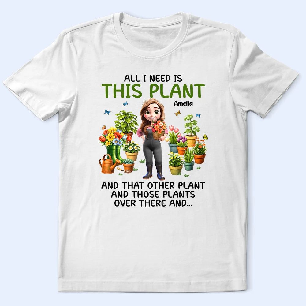 All I Need Is This Plant - Personalized T Shirt