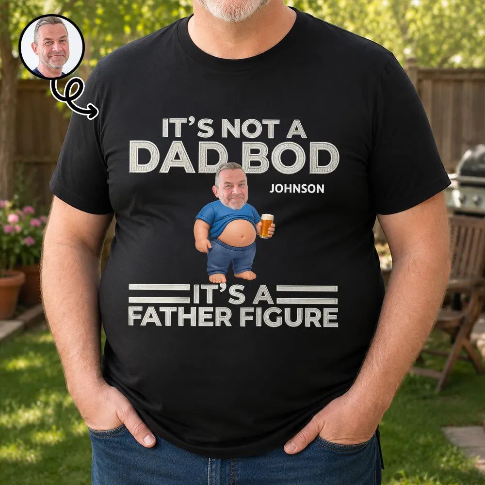 Custom Photo It's Not A Dad Bod Father Figure Faux Embroidery Effect - Personalized T Shirt