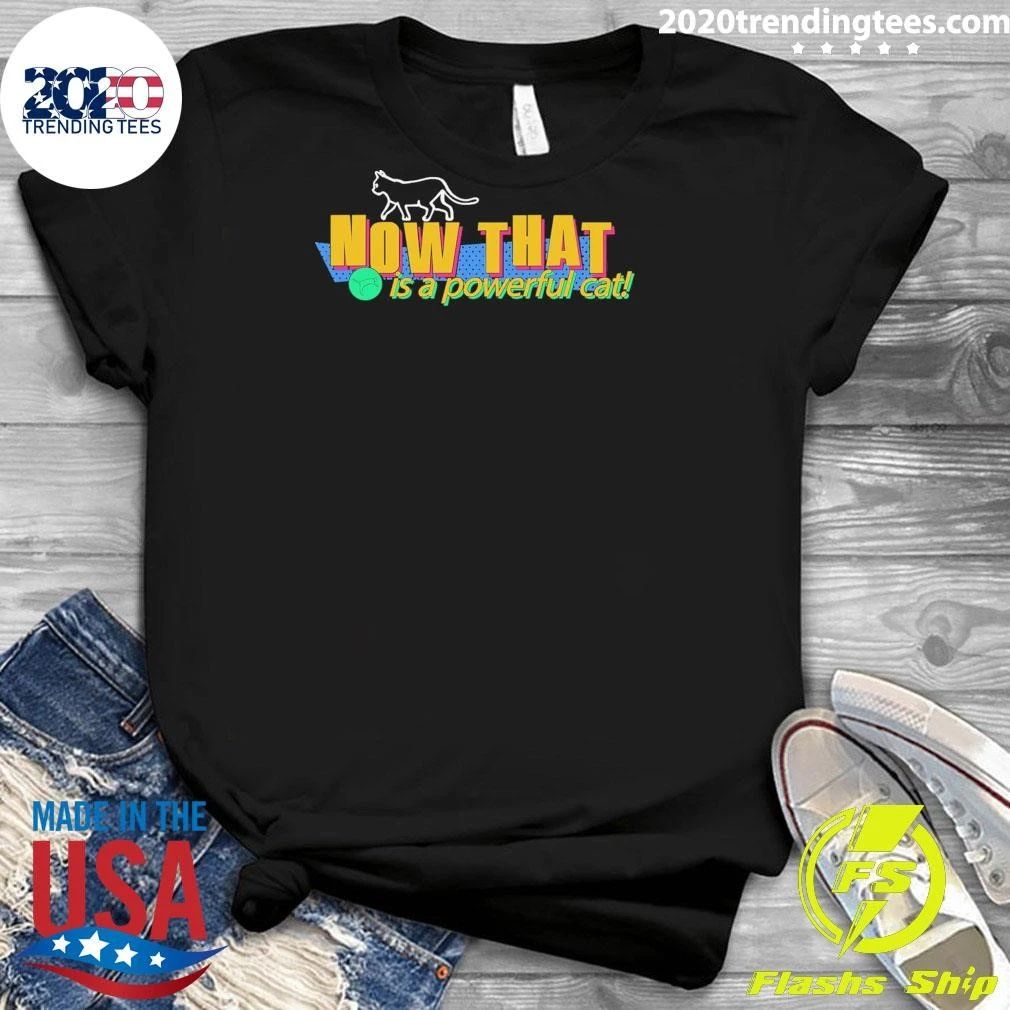 Powerful Cat V2 Now That Is A Powerful Cat Shirt