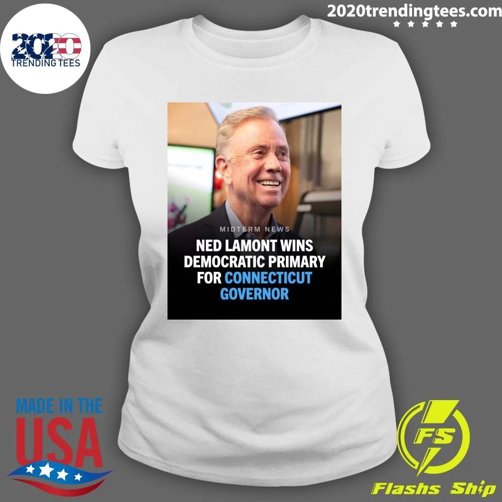 Ned Lamont Has Won The Democratic Primary To Serve Another Term As Governor Of Connecticut Shirt