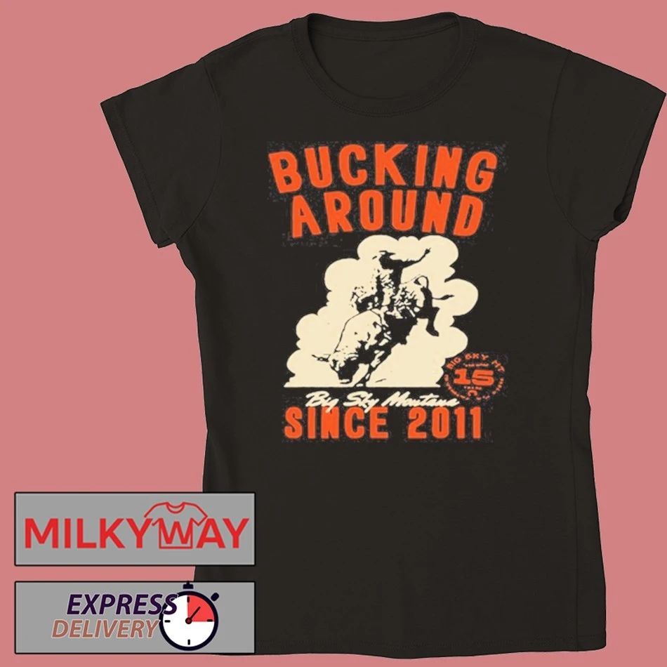 Big Sky Per Bucking Around Since 2011 LIMITED shirt
