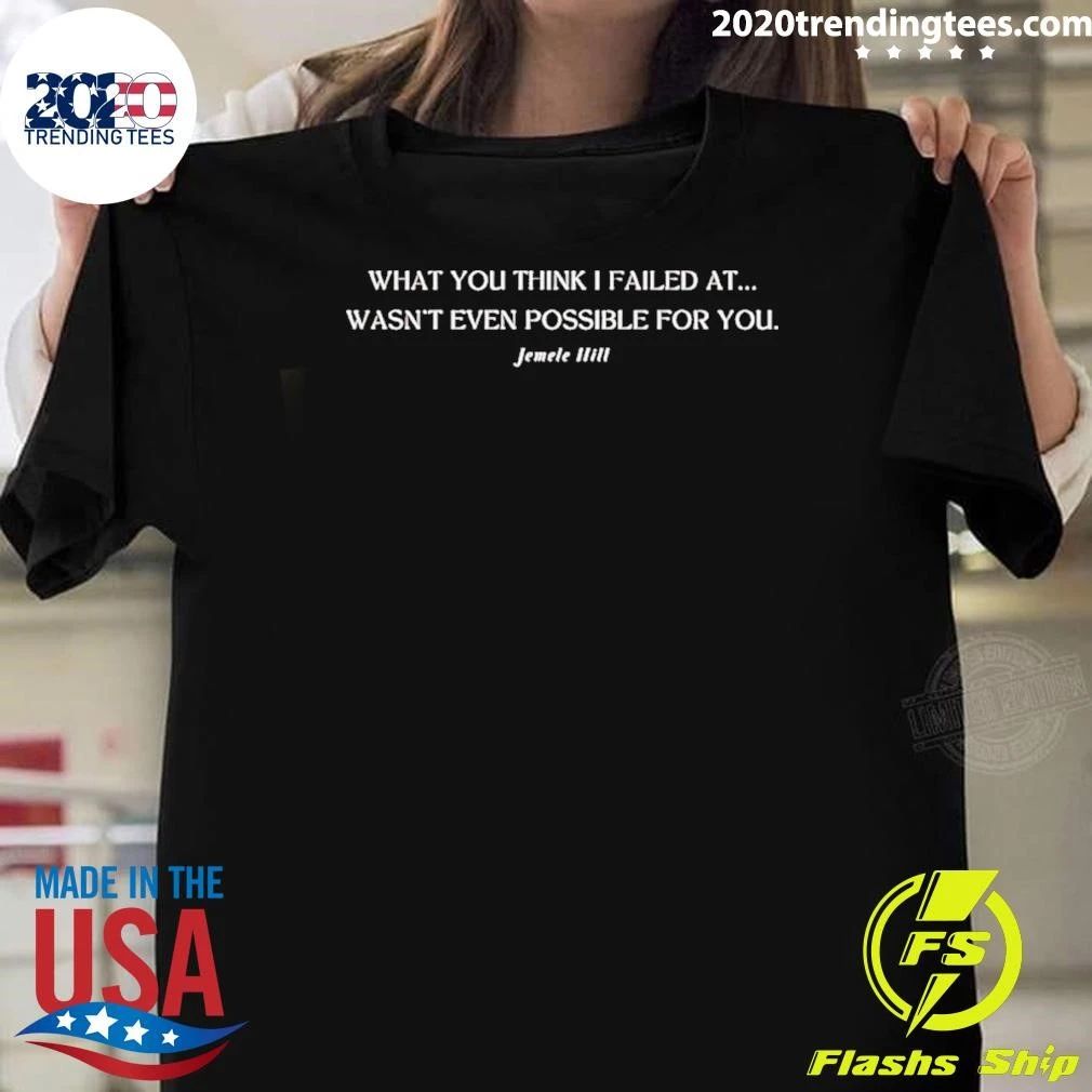 Jemele Hill What You Think I Failed At Wasn’t Even Possible For You Shirt