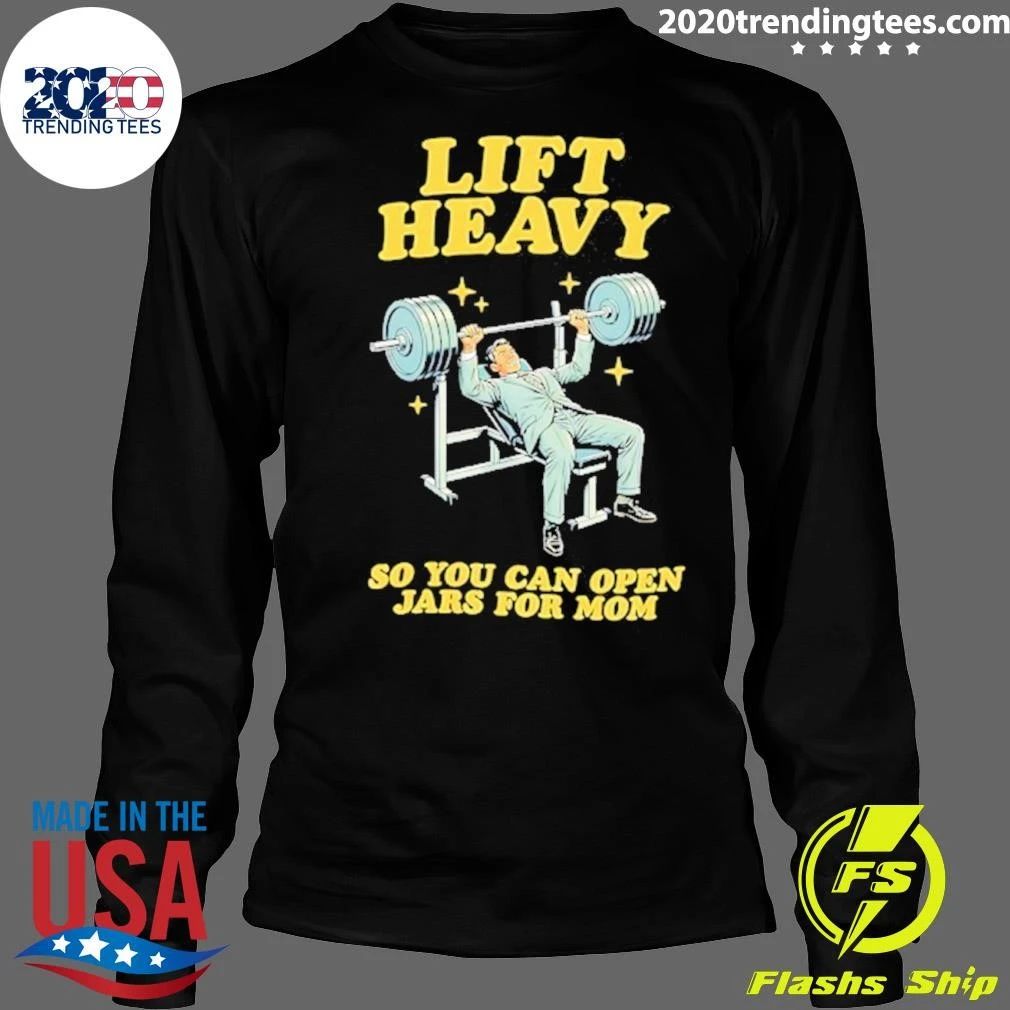 Lift Heavy So You Can Open Jars For Mom Shirt