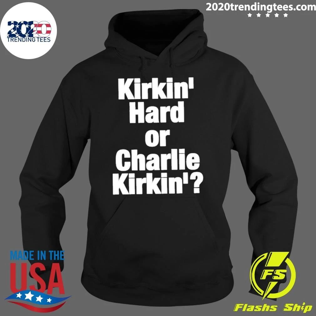 Kirkin’ Hard Or Charlie Kirkin’ Shirt