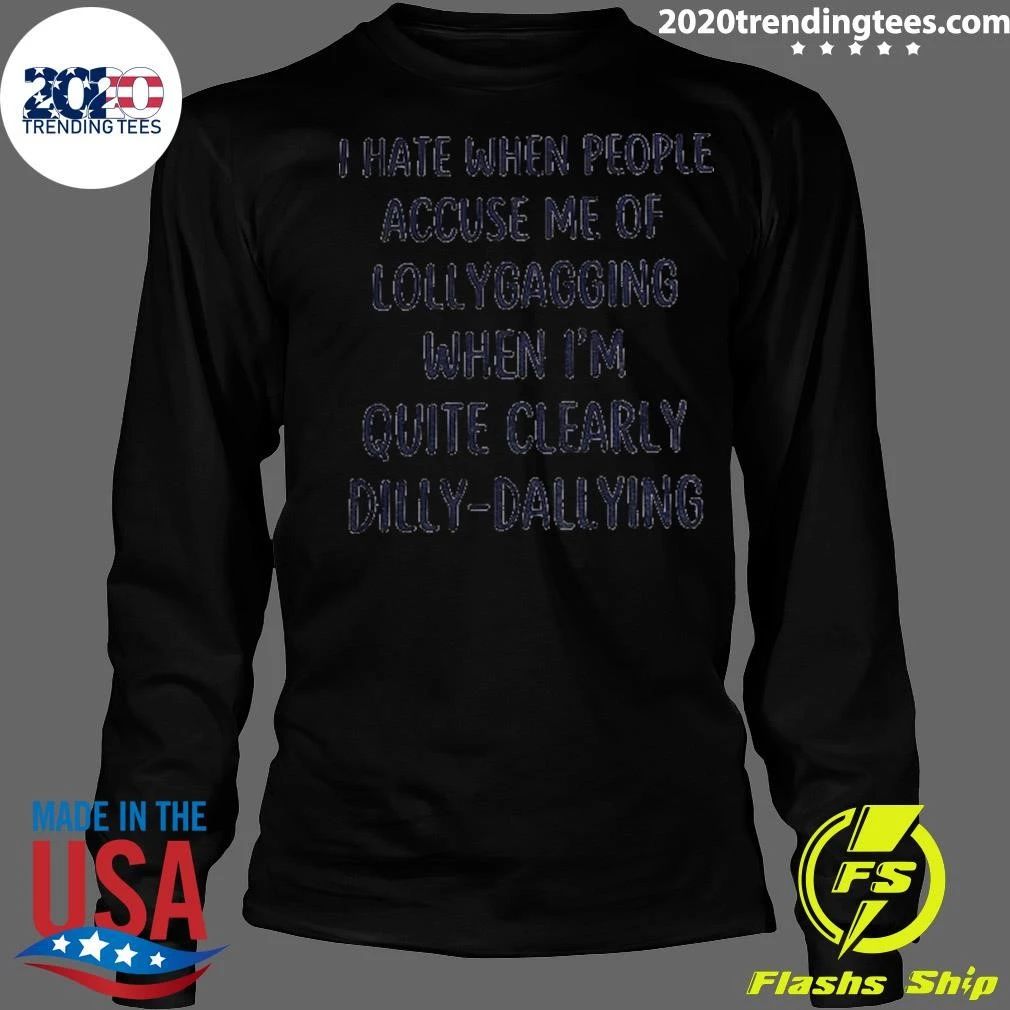 I Hate When People Accuse Me Of Lollygagging When I’m Quite Shirt
