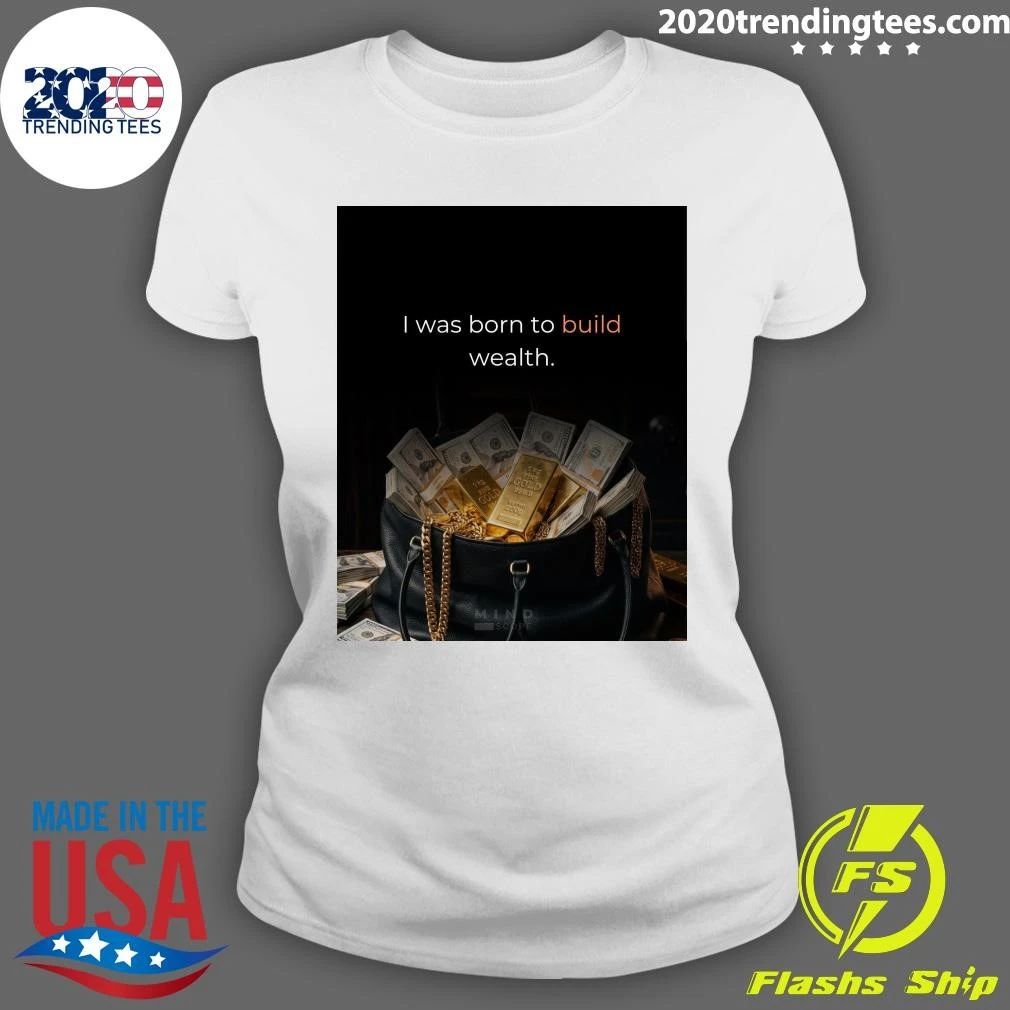I Was Born To Build Wealth Shirt