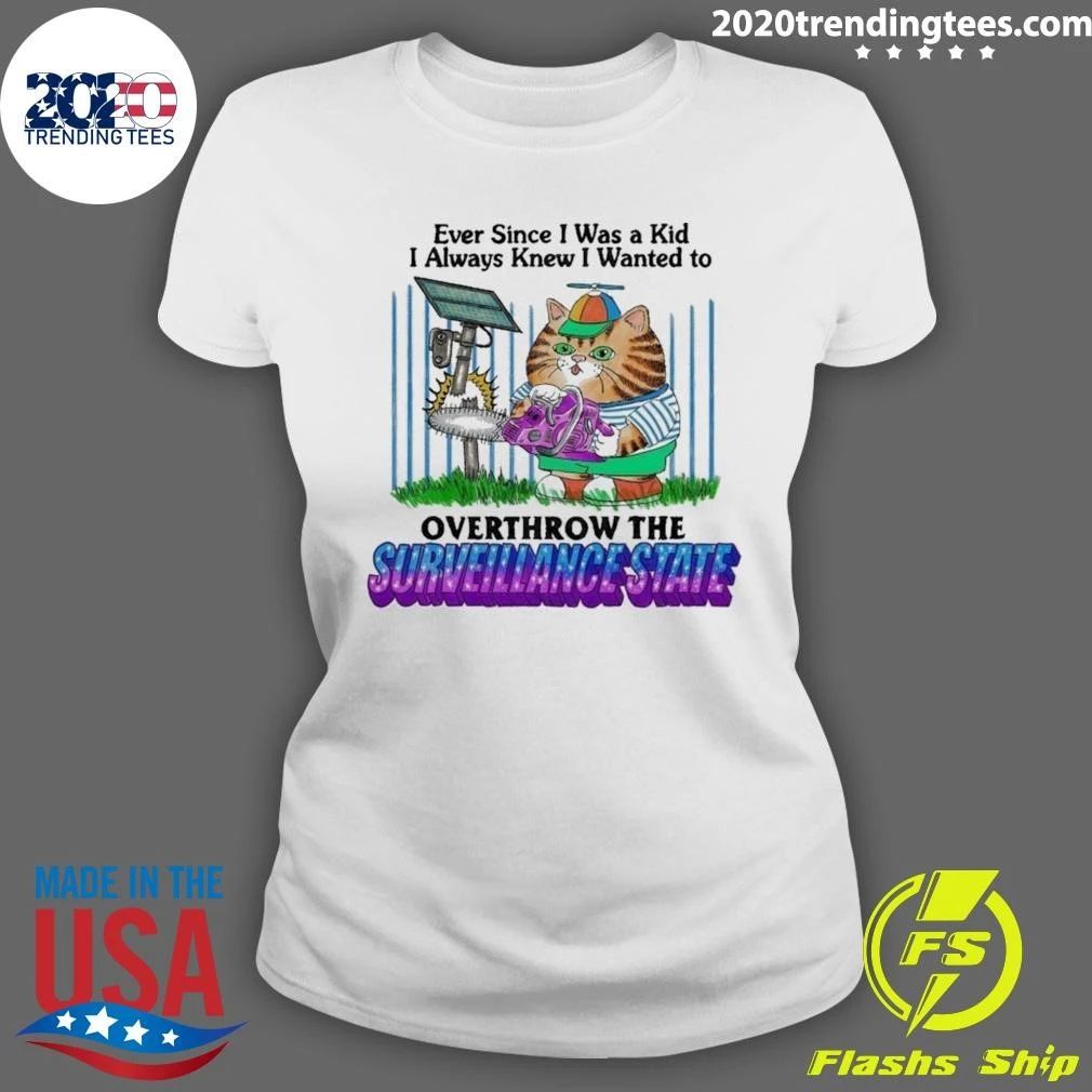 Ever Since I Was A Kid I Always Wanted Knew I Wanted To Overthrow The Surveillance State Shirt