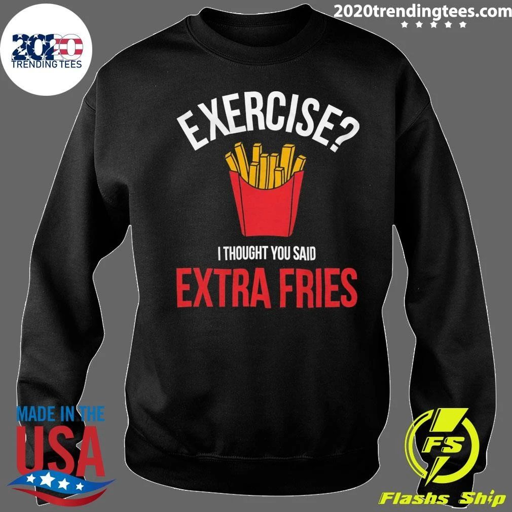 French Fry Exercise Essential Exercise I Thought You Said Extra Fries Shirt