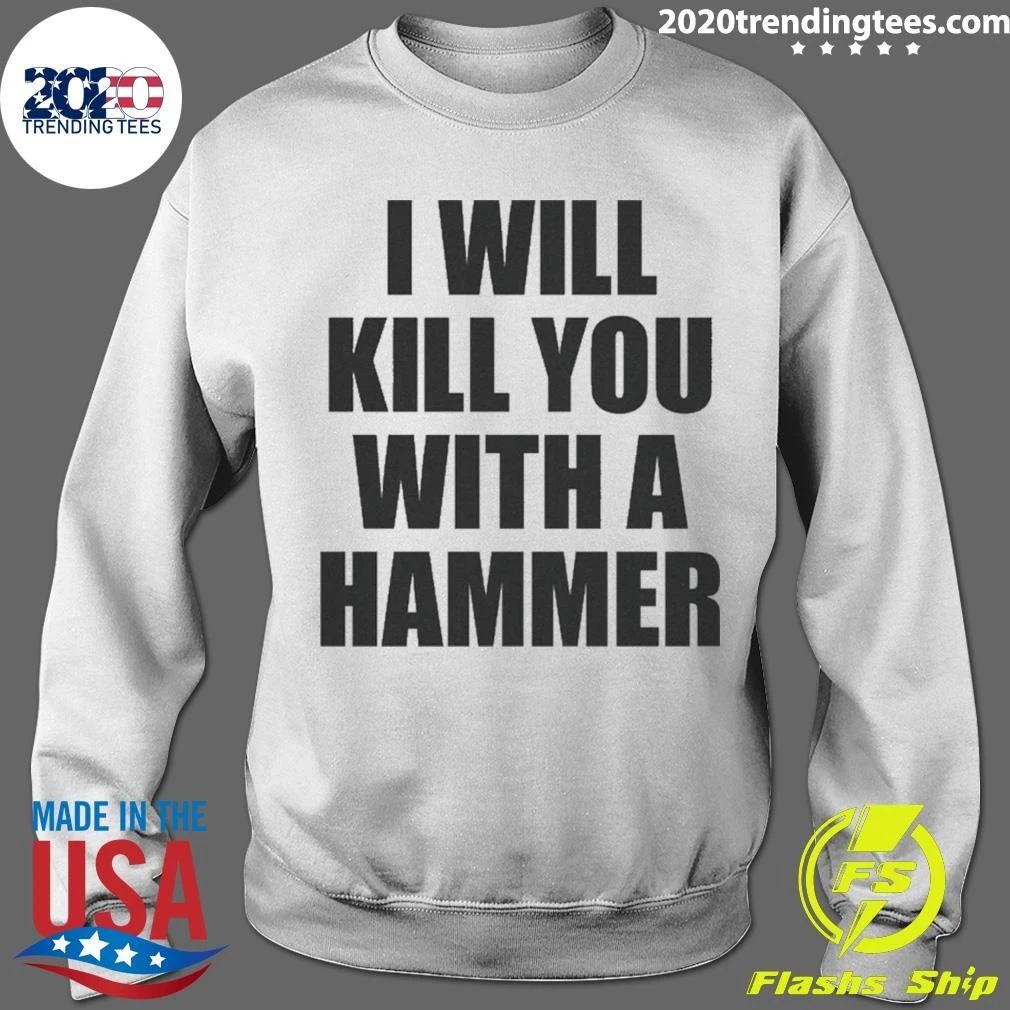 I Will Kill You With A Hammer Shirt
