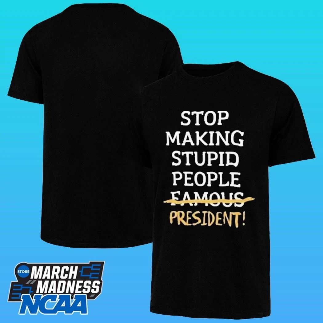 Stop Making Stupid People Famous President Shirt