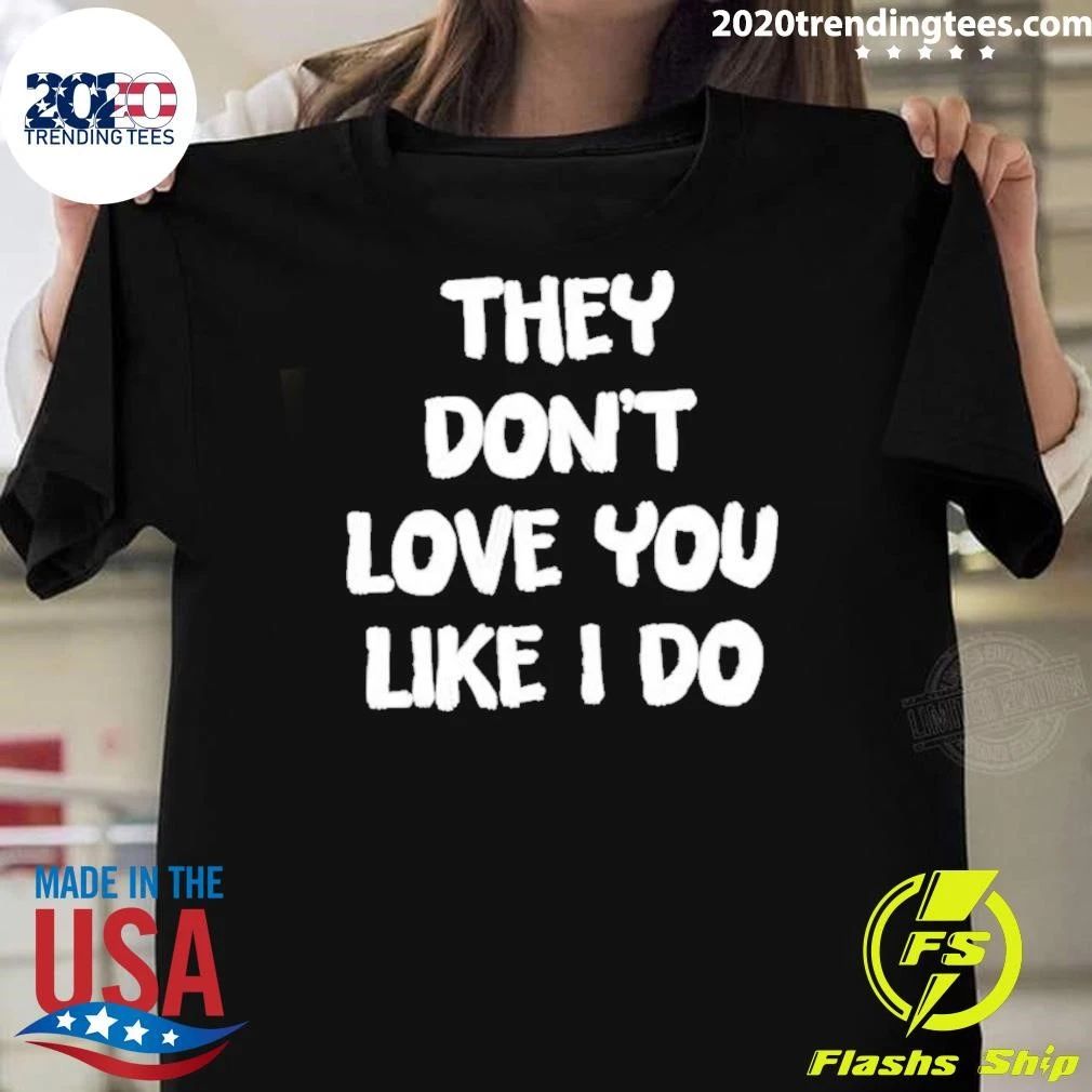 They Don’t Love You Like I Do Relationship Shirt