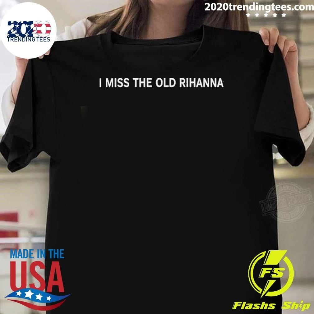 I Miss The Old Rihanna Shirt