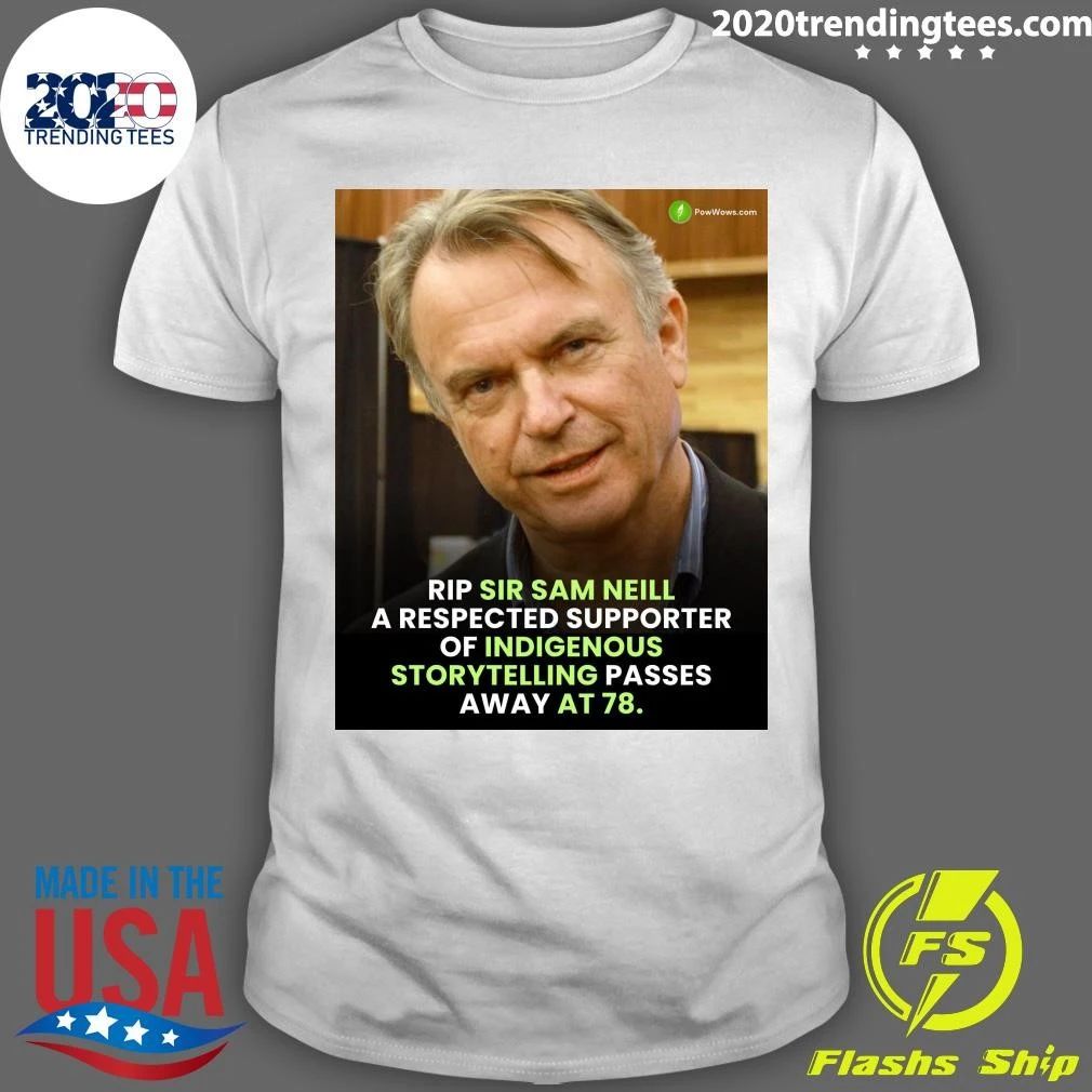 Rip Sir Sam Neill A Respected Supporter Of Indigenous Storytelling Passes Away At 78 Shirt