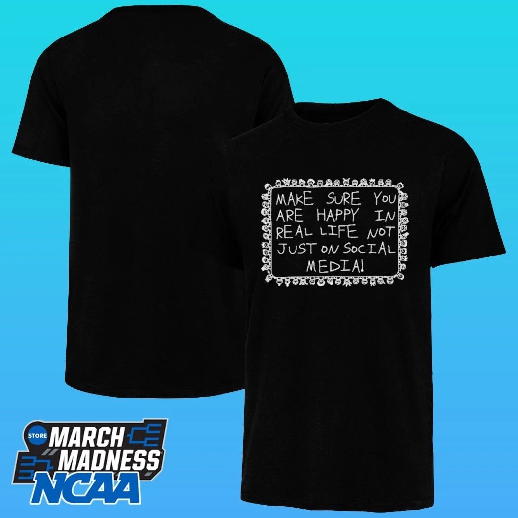 Make Sure You Are Happy In Real Life Not Just On Social Media Shirt