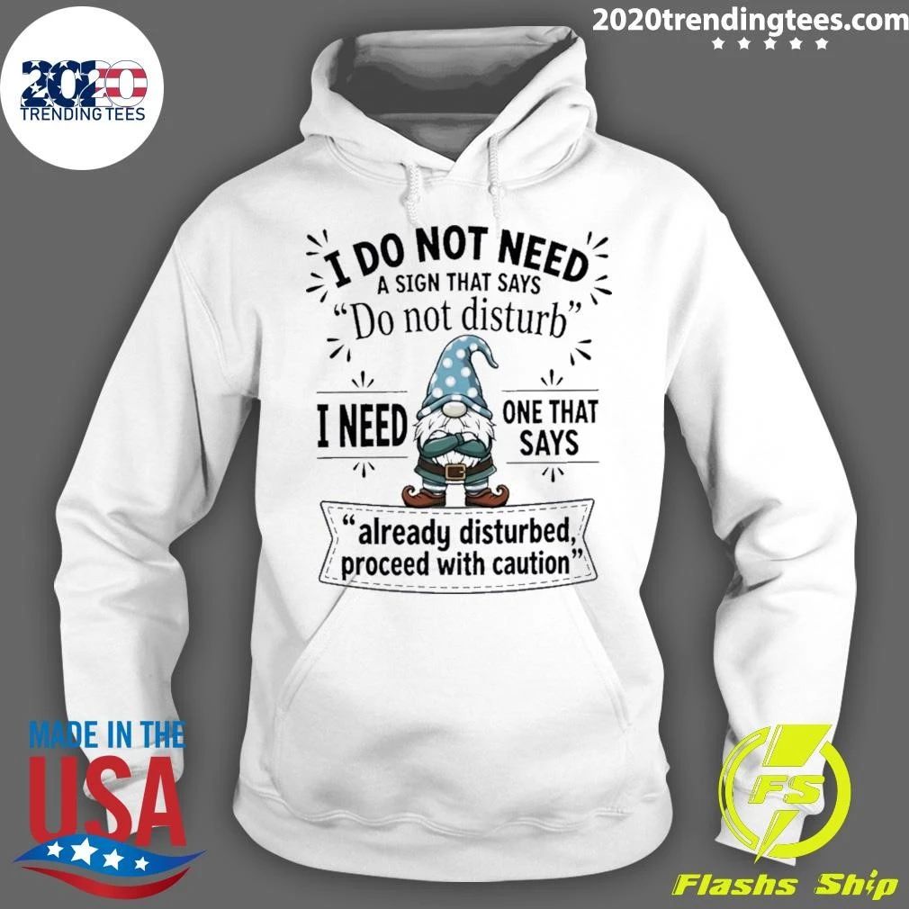Gnome I Do Not Need A Sign That Says Do Not Disturb I Need One That Says Already Disturbed Shirt