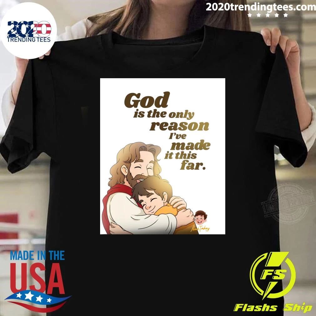 God Is The Only Reason I’ve Made It This Far Shirt