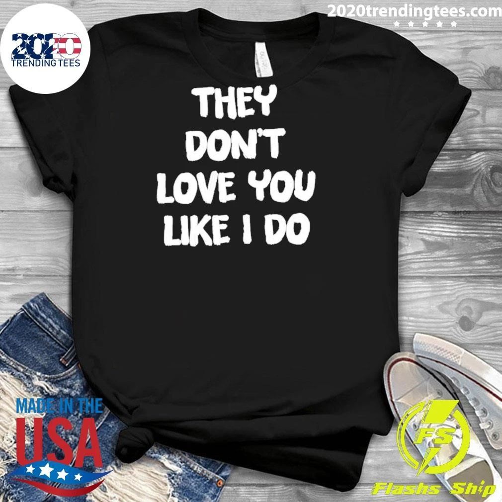 They Don’t Love You Like I Do Relationship Shirt