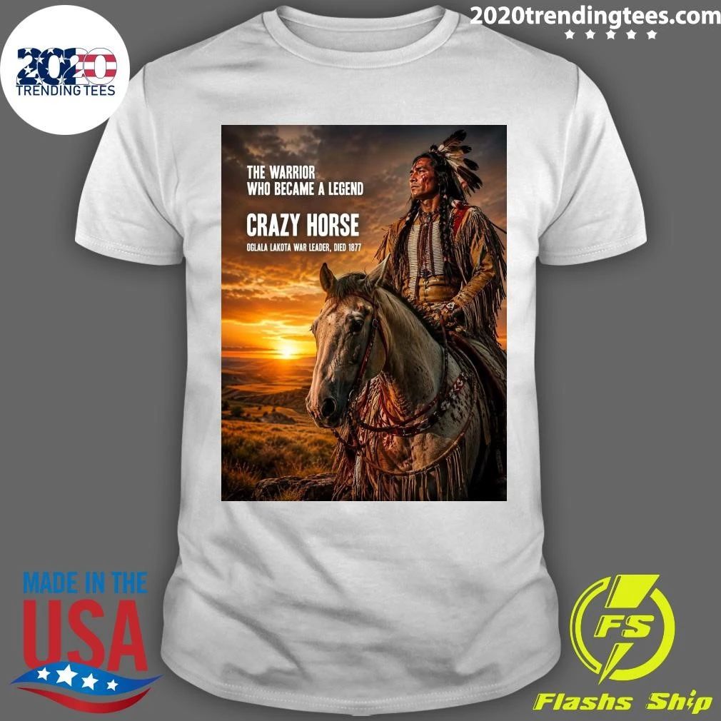 The Warrior Who Became A Legend Crazy Horse Oglala Lakota War Leader, Died 1877 Shirt