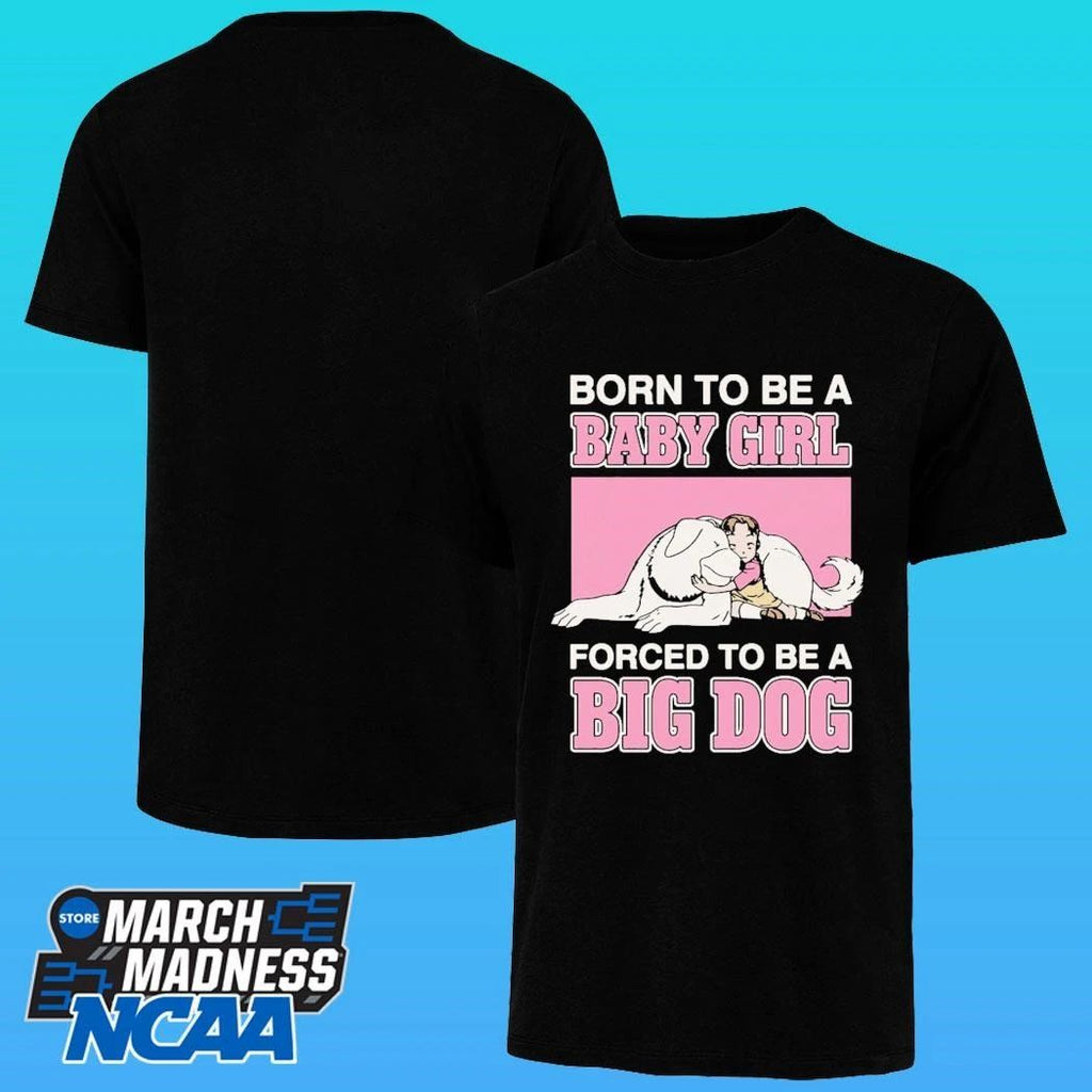 Born To Be A Baby Girl Forced To Be A Big Dog Shirt