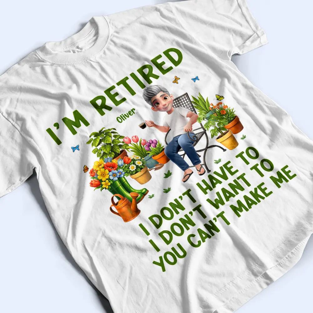 Gardening I'm Retired I Don't Want To - Personalized T Shirt