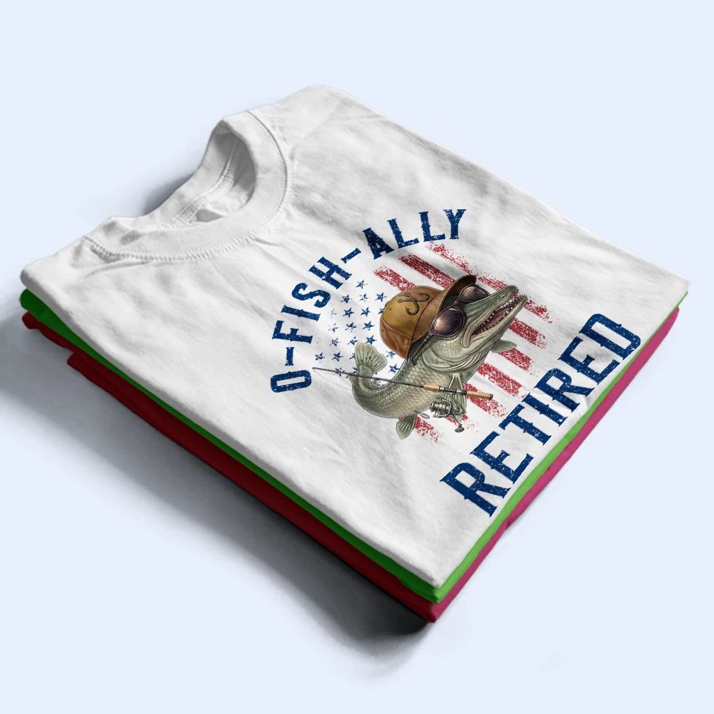 O-Fish-Ally Retired For Fishing Lovers - Personalized T Shirt